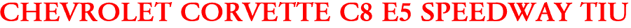 CHEVROLET CORVETTE C8 E5 SPEEDWAY TIU