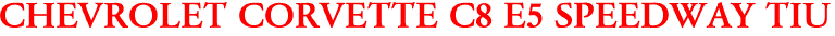 CHEVROLET CORVETTE C8 E5 SPEEDWAY TIU