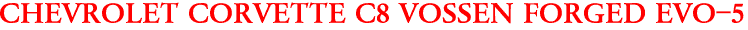 CHEVROLET CORVETTE C8 VOSSEN FORGED EVO-5
