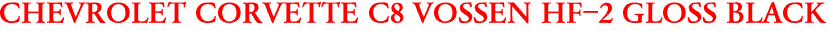 CHEVROLET CORVETTE C8 VOSSEN HF-2 GLOSS BLACK