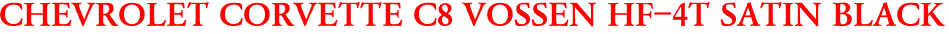 CHEVROLET CORVETTE C8 VOSSEN HF-4T SATIN BLACK