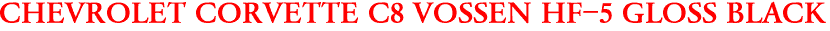 CHEVROLET CORVETTE C8 VOSSEN HF-5 GLOSS BLACK