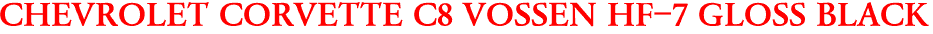 CHEVROLET CORVETTE C8 VOSSEN HF-7 GLOSS BLACK