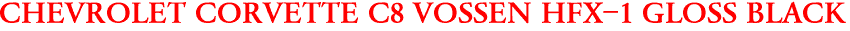 CHEVROLET CORVETTE C8 VOSSEN HFX-1 GLOSS BLACK