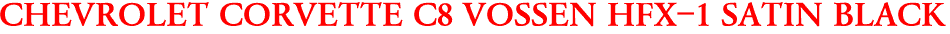 CHEVROLET CORVETTE C8 VOSSEN HFX-1 SATIN BLACK