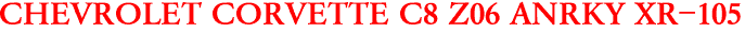 CHEVROLET CORVETTE C8 Z06 ANRKY XR-105