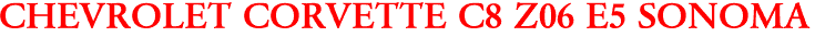 CHEVROLET CORVETTE C8 Z06 E5 SONOMA