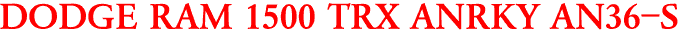 DODGE RAM 1500 TRX ANRKY AN36-S