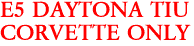 E5 DAYTONA TIU
CORVETTE ONLY