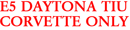 E5 DAYTONA TIU
CORVETTE ONLY