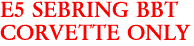 E5 SEBRING BBT
CORVETTE ONLY