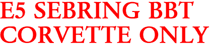 E5 SEBRING BBT
CORVETTE ONLY