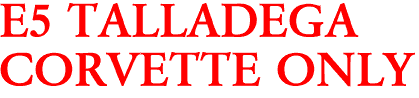 E5 TALLADEGA
CORVETTE ONLY