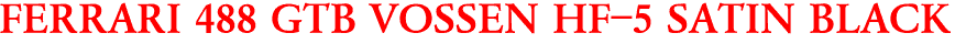 FERRARI 488 GTB VOSSEN HF-5 SATIN BLACK