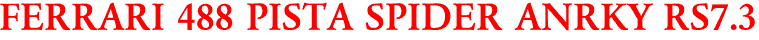 FERRARI 488 PISTA SPIDER ANRKY RS7.3