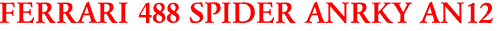 FERRARI 488 SPIDER ANRKY AN12