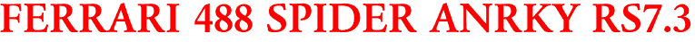 FERRARI 488 SPIDER ANRKY RS7.3