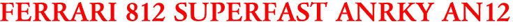 FERRARI 812 SUPERFAST ANRKY AN12