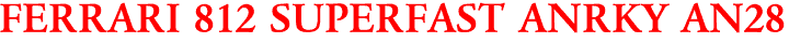 FERRARI 812 SUPERFAST ANRKY AN28