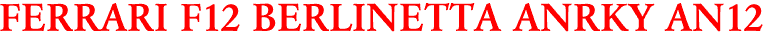 FERRARI F12 BERLINETTA ANRKY AN12