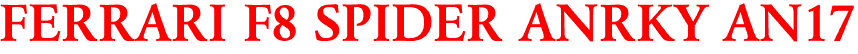 FERRARI F8 SPIDER ANRKY AN17