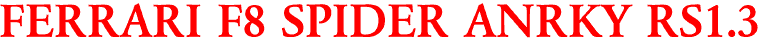 FERRARI F8 SPIDER ANRKY RS1.3