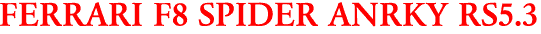 FERRARI F8 SPIDER ANRKY RS5.3