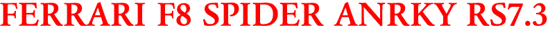 FERRARI F8 SPIDER ANRKY RS7.3