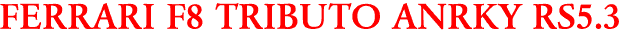 FERRARI F8 TRIBUTO ANRKY RS5.3