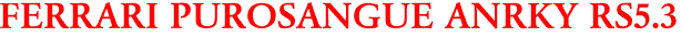 FERRARI PUROSANGUE ANRKY RS5.3