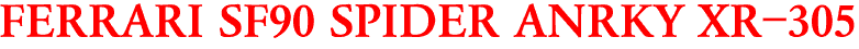 FERRARI SF90 SPIDER ANRKY XR-305
