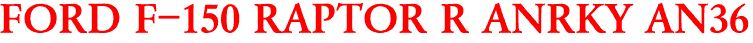 FORD F-150 RAPTOR R ANRKY AN36