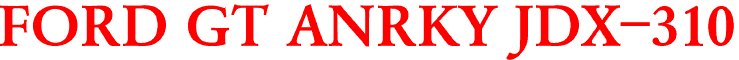 FORD GT ANRKY JDX-310