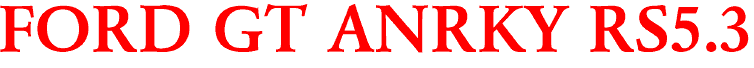 FORD GT ANRKY RS5.3