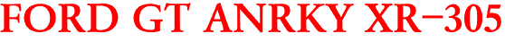 FORD GT ANRKY XR-305