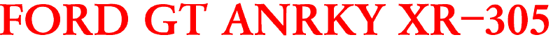 FORD GT ANRKY XR-305