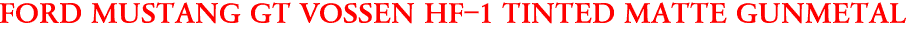 FORD MUSTANG GT VOSSEN HF-1 TINTED MATTE GUNMETAL