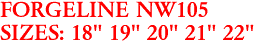 FORGELINE NW105
SIZES: 18" 19" 20" 21" 22"