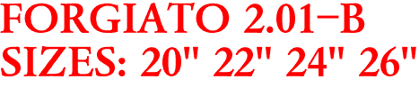 FORGIATO 2.01-B
SIZES: 20" 22" 24" 26"