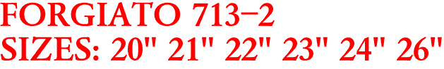 FORGIATO 713-2
SIZES: 20" 21" 22" 23" 24" 26"