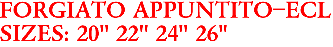 FORGIATO APPUNTITO-ECL
SIZES: 20" 22" 24" 26"
