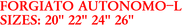 FORGIATO AUTONOMO-L
SIZES: 20" 22" 24" 26"
