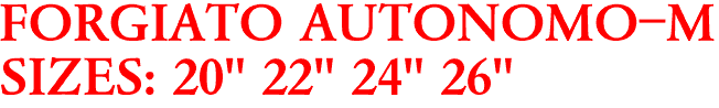 FORGIATO AUTONOMO-M
SIZES: 20" 22" 24" 26"