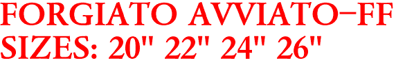FORGIATO AVVIATO-FF
SIZES: 20" 22" 24" 26"