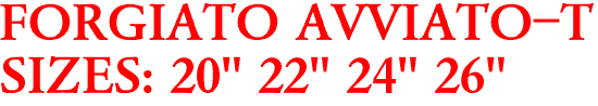 FORGIATO AVVIATO-T
SIZES: 20" 22" 24" 26"
