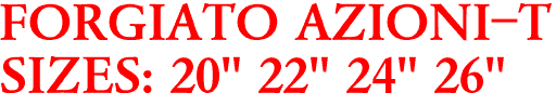 FORGIATO AZIONI-T
SIZES: 20" 22" 24" 26"