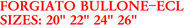FORGIATO BULLONE-ECL
SIZES: 20" 22" 24" 26"