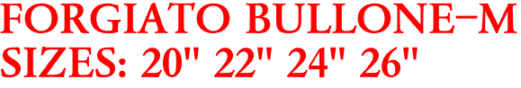FORGIATO BULLONE-M
SIZES: 20" 22" 24" 26"