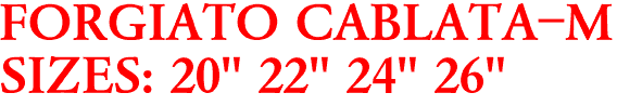 FORGIATO CABLATA-M
SIZES: 20" 22" 24" 26"
