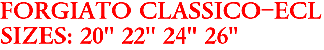 FORGIATO CLASSICO-ECL
SIZES: 20" 22" 24" 26"